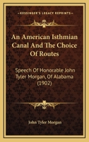 An American Isthmian Canal And The Choice Of Routes: Speech Of Honorable John Tyler Morgan, Of Alabama 1376661128 Book Cover