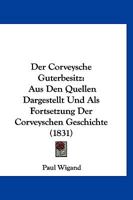 Der Corveysche Guterbesitz: Aus Den Quellen Dargestellt Und Als Fortsetzung Der Corveyschen Geschichte (1831) 1167580567 Book Cover