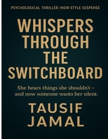 Whispers Through the Switchboard: A Psychological Thriller of Secrets, Silence, and the Voices That Shouldn’t Be Heard B0FBL915GJ Book Cover