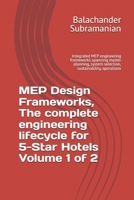 MEP Design Frameworks, The complete engineering lifecycle for 5-Star Hotels Volume 1 of 2: Integrated MEP engineering frameworks spanning master planning, system selection, sustainability, operations B0H7XLKZ96 Book Cover