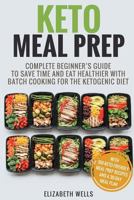 Keto Meal Prep: Complete Beginner's Guide To Save Time And Eat Healthier With Batch Cooking For The Ketogenic Diet 1985330393 Book Cover