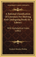 A Rational Classification of Literature for Shelving and Cataloguing Books in a Library 1016942338 Book Cover