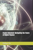 Crypto Unlocked: Navigating the Future of Digital Finance B0FX1XQM4C Book Cover