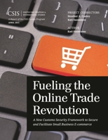 Fueling the Online Trade Revolution: A New Customs Security Framework to Secure and Facilitate Small Business E-Commerce 1442240903 Book Cover