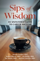 Sips of Wisdom: An Unfiltered Guide to Career Success 1662962215 Book Cover