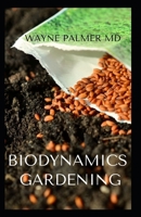 BIODYNAMICS GARDENING: An Essential Guide On How To Grow Healthy Plants With The Help Of Moon And Nature's Cycles B08JVKFTGL Book Cover