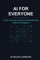 AI For Everyone: A Non-Technical Guide to Understanding Artificial Intelligence B0GFZLCC8K Book Cover