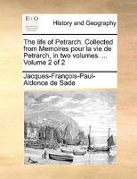 The Life of Petrarch. Collected From Memoires Pour la vie de Petrarch, in two Volumes. ... of 2; Volume 2 1170023355 Book Cover