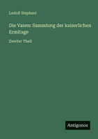 Die Vasen: Sammlung der kaiserlichen Ermitage: Zweiter Theil 356602998X Book Cover