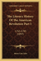 The Literary History Of The American Revolution Part 1: 1763-1783 0548807051 Book Cover