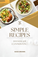 Simple Recipes: Dinner 101 (Cookbook) B0CSYC5ZK5 Book Cover