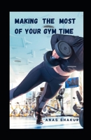 Making the Most of Your Gym Time: Hоw Muсh Shоuld Yоu Wоrkоut Evеrуdау To Lose Wеіght B08YQCS76T Book Cover