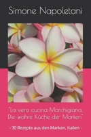 "La vera cucina Marchigiana, Die wahre Küche der Marken": - 30 Rezepte aus den Marken, Italien - (German Edition) B0CTQPZ321 Book Cover