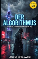 Der Algorithmus: German Graded Reader (Level B1) (German Edition) B0G6Y73MGB Book Cover