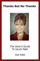 Thanks But No Thanks: The Voter's Guide to Sarah Palin (Get a Jump on 2012!) 0971577889 Book Cover