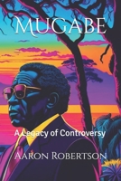 Mugabe: A Legacy of Controversy 1304562735 Book Cover
