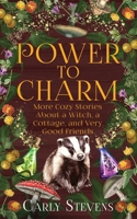 Power to Charm : More Cozy Stories about a Witch, a Cottage, and Very Good Friends 1950041476 Book Cover