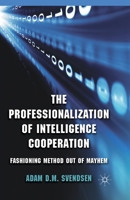 The Professionalization of Intelligence Cooperation: Fashioning Method Out of Mayhem 1349443891 Book Cover