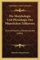 Die Morphologie Und Physiologie Des Pflanzlichen Zellkernes: Eine Kritische Litteraturstudie (1896) 1161114238 Book Cover