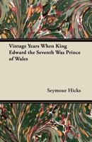 Vintage Years When King Edward the Seventh Was Prince of Wales 1447419537 Book Cover