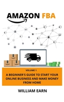 Amazon Fba: A Beginner's Guide to Start Your Online Business and Make Money from Home 1802174834 Book Cover
