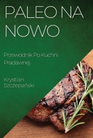 Paleo na Nowo: Przewodnik Po Kuchni Pradawnej 1835193064 Book Cover