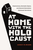 At Home with the Holocaust: Postmemory, Domestic Space, and Second-Generation Holocaust Narratives 1978839820 Book Cover
