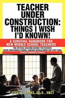 Teacher Under Construction: Things I Wish I'd Known!: A Survival Handbook for New Middle School Teachers 0595330940 Book Cover