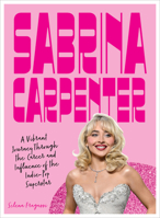 Sabrina Carpenter: A Vibrant Journey Through the Career and Influence of a Pop Princess 0760399298 Book Cover