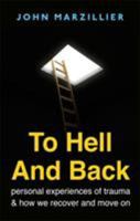 To Hell and Back: Personal Experiences of Trauma and How We Can Recover and Move On 1472137531 Book Cover