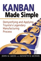 Kanban Made Simple: Demystifying and Applying Toyota's Legendary Manufacturing Process 0814413293 Book Cover