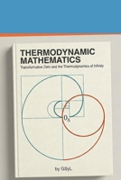 Thermodynamic Mathematics: Transformative Zero and the Thermodynamics of Infinity B0H7PYY42L Book Cover