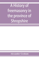 A History of Freemasonry in the Province of Shropshire, and of the Salopian Lodge, No. 262, with an Introduction by W. J. Hughan 9353927137 Book Cover