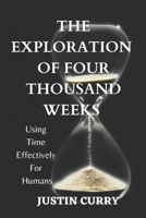 The Exploration of Four Thousand Weeks: Using Time Effectively for Humans B0BW2S2T5D Book Cover