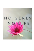 no gerls no life :: 6''x9'' Lined Writing Notebook Journal, 120 Pages 167941500X Book Cover