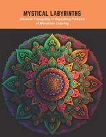 Mystical Labyrinths: Discover Tranquility in Repeating Patterns of Mandalas Coloring B0C5PJR77P Book Cover