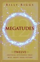 Megatudes: Twelve Critical Attitudes That Will Shape Your Future 1936354365 Book Cover
