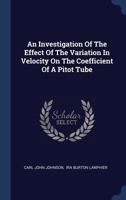 An Investigation Of The Effect Of The Variation In Velocity On The Coefficient Of A Pitot Tube 1022598368 Book Cover