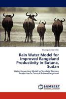 Rain Water Model for Improved Rangeland Productivity in Butana, Sudan: Water Harvesting Model to Simulate Biomass Production in Central Butana Rangeland 3848482649 Book Cover