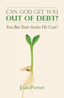 Can God Get You Out of Debt? You Bet Your Assets He Can! 1483907910 Book Cover