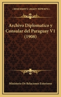 Archivo Diplomatico Y Consular Del Paraguay V1 (1908) 1147375135 Book Cover