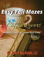150 Easy Fall Mazes for Coffee lovers: Brewing Faith: Sip, Solve, and Smile B0CK3MXXH9 Book Cover