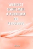 Visualizing a synthetic model of interpretation and understanding 1805455044 Book Cover
