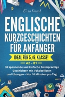 Englische Kurzgeschichten für Anfänger - Ideal für 5./6. Klasse: 30 Spannende und Einfache Zweisprachige Geschichten mit Vokabellisten und Übungen - Nur 10 Minuten pro Tag! A2 - B1 (German Edition) B0FKDTWW8R Book Cover