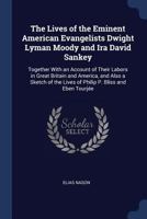 The Lives of the Eminent American Evangelists Dwight Lyman Moody and Ira David Sankey: Together With an Account of Their Labors in Great Britain and ... the Lives of Philip P. Bliss and Eben Tourjée 1017603928 Book Cover