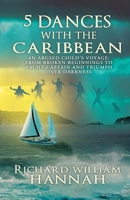 5 DANCES WITH THE CARIBBEAN: AN ABUSED CHILD'S VOYAGE: FROM BROKEN BEGINNINGS TO YACHT CAPTAIN AND TRIUMPH OVER DARKNESS 1069626716 Book Cover