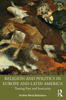 Religion and Politics in Europe and Latin America: Taming Fear and Insecurity 1032990341 Book Cover