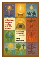 Reflections, Songs & Sounds for the Seasons: Resources for Christian and small group worship 1326505149 Book Cover