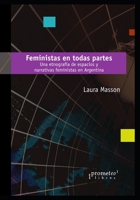 Feministas en todas partes: Una etnografía de espacios y narrativas feministas en Argentina (Feminismo - Serie Compilado de los Mejores Títulos ... Tan Importante en el P) B099BYN6LD Book Cover