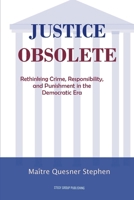 JUSTICE OBSOLETE: “Rethinking Criminal Justice in the Democratic Era” B0FP5JJSH6 Book Cover